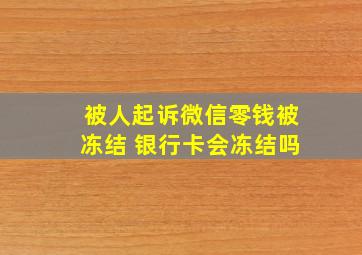 被人起诉微信零钱被冻结 银行卡会冻结吗